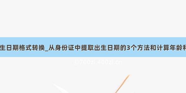 access查询出生日期格式转换_从身份证中提取出生日期的3个方法和计算年龄和星座的方法...