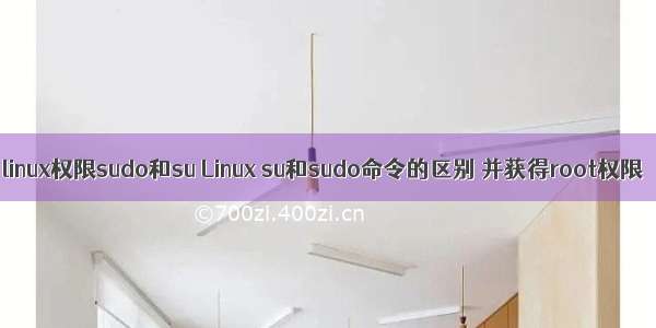 linux权限sudo和su Linux su和sudo命令的区别 并获得root权限