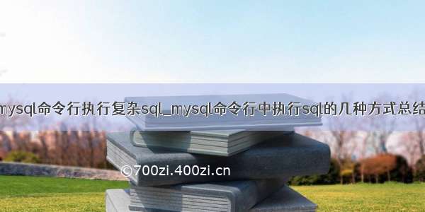 mysql命令行执行复杂sql_mysql命令行中执行sql的几种方式总结