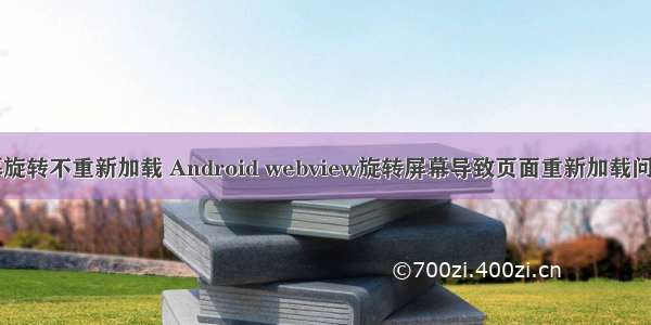 android 屏幕旋转不重新加载 Android webview旋转屏幕导致页面重新加载问题解决办法...