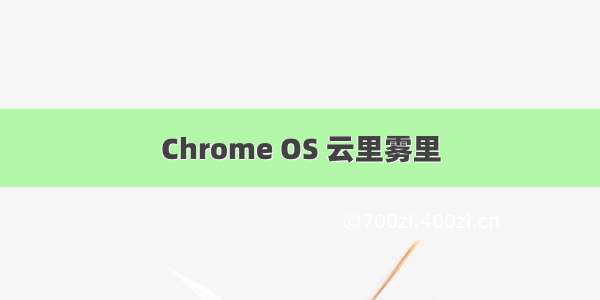 Chrome OS 云里雾里