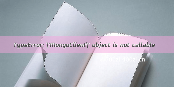 TypeError: \'MongoClient\' object is not callable