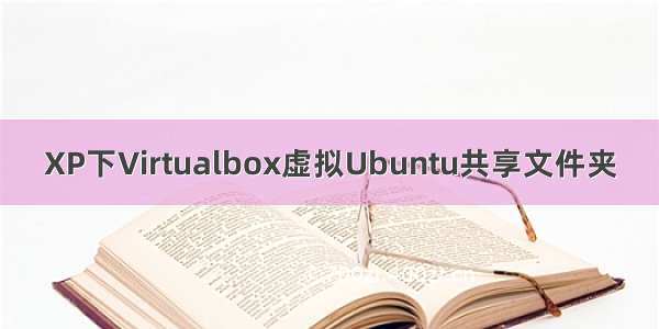 XP下Virtualbox虚拟Ubuntu共享文件夹