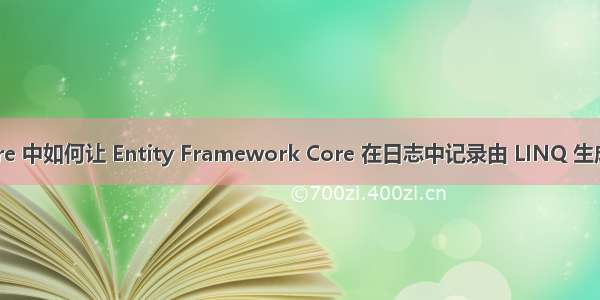 在 .NET Core 中如何让 Entity Framework Core 在日志中记录由 LINQ 生成的SQL语句