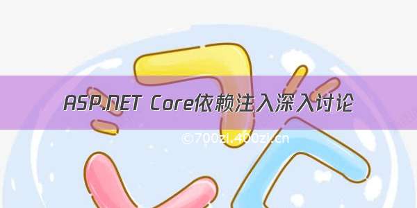 ASP.NET Core依赖注入深入讨论