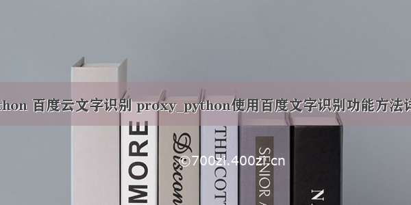 python 百度云文字识别 proxy_python使用百度文字识别功能方法详解