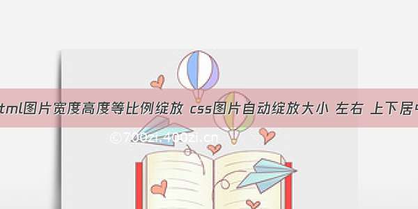 html图片宽度高度等比例绽放 css图片自动绽放大小 左右 上下居中