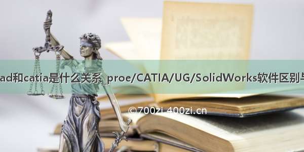 robcad和catia是什么关系_proe/CATIA/UG/SolidWorks软件区别与联系