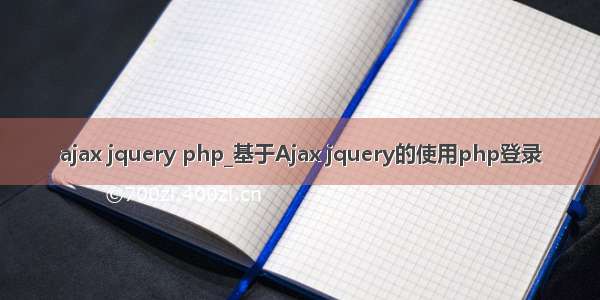 ajax jquery php_基于Ajax jquery的使用php登录