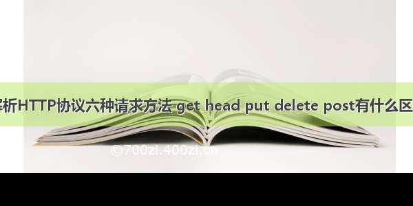 解析HTTP协议六种请求方法 get head put delete post有什么区别