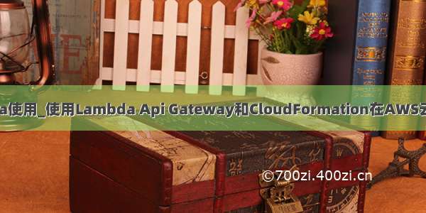 aws lambda使用_使用Lambda Api Gateway和CloudFormation在AWS云上使用Java