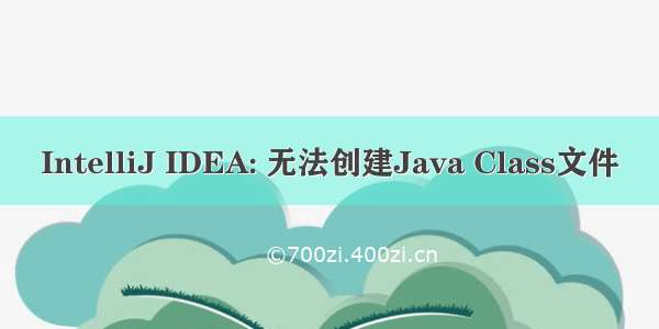 IntelliJ IDEA: 无法创建Java Class文件
