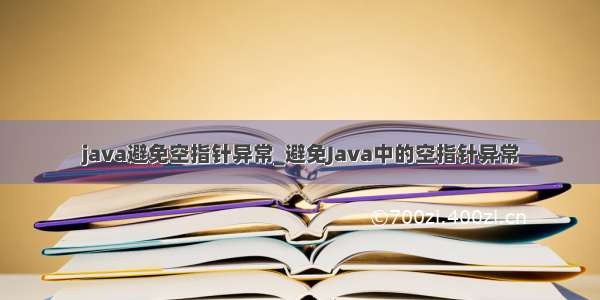 java避免空指针异常_避免Java中的空指针异常