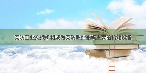 安防工业交换机将成为安防监控系统主要的传输设备