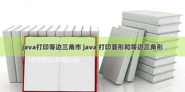 java打印等边三角市 java 打印菱形和等边三角形