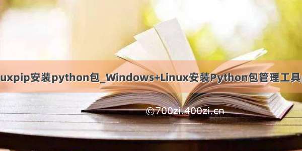 linuxpip安装python包_Windows+Linux安装Python包管理工具pip