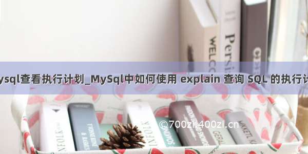 mysql查看执行计划_MySql中如何使用 explain 查询 SQL 的执行计划