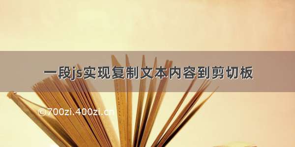 一段js实现复制文本内容到剪切板