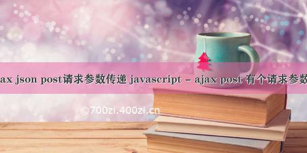 php ajax json post请求参数传递 javascript - ajax post 有个请求参数要用js
