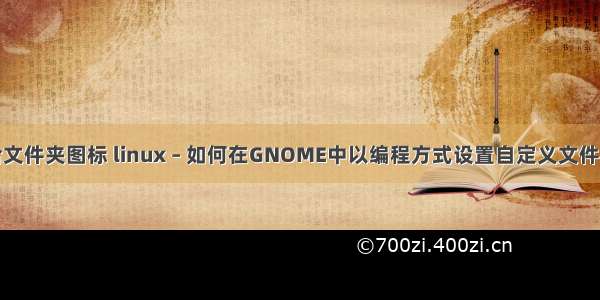 linux给文件夹图标 linux – 如何在GNOME中以编程方式设置自定义文件夹图标？