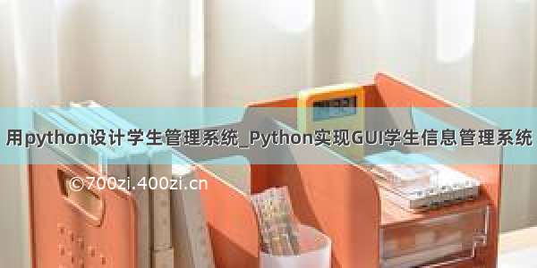 用python设计学生管理系统_Python实现GUI学生信息管理系统