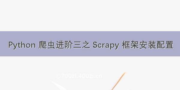 Python 爬虫进阶三之 Scrapy 框架安装配置