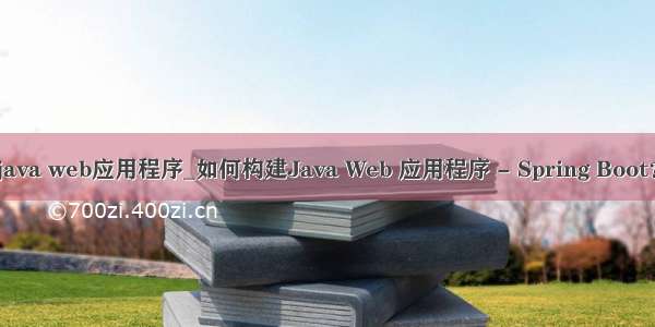 java web应用程序_如何构建Java Web 应用程序 - Spring Boot？