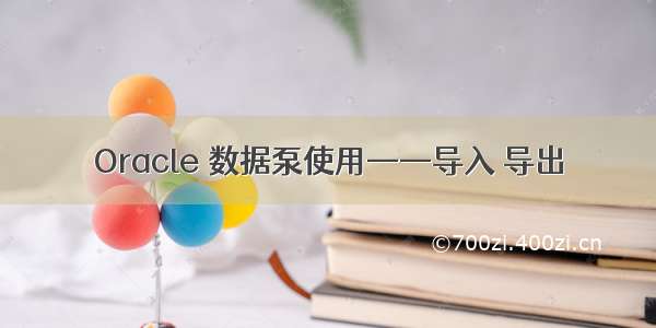 Oracle 数据泵使用——导入 导出