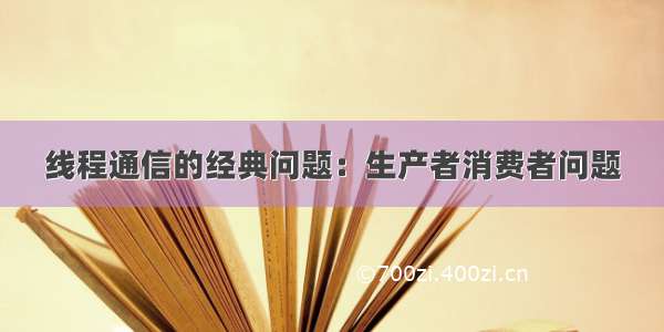 线程通信的经典问题：生产者消费者问题