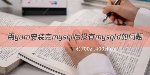 用yum安装完mysql后没有mysqld的问题