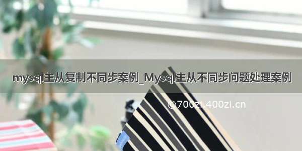 mysql主从复制不同步案例_Mysql主从不同步问题处理案例