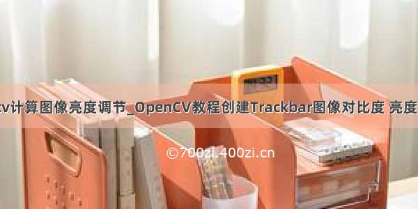 opencv计算图像亮度调节_OpenCV教程创建Trackbar图像对比度 亮度值调整