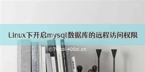 Linux下开启mysql数据库的远程访问权限