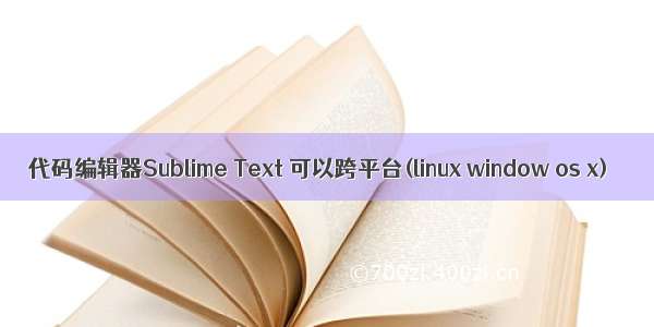 代码编辑器Sublime Text 可以跨平台(linux window os x)