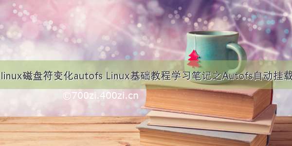 linux磁盘符变化autofs Linux基础教程学习笔记之Autofs自动挂载