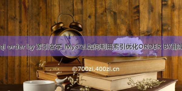 mysql order by 索引名字_MySQL如何利用索引优化ORDER BY排序语句