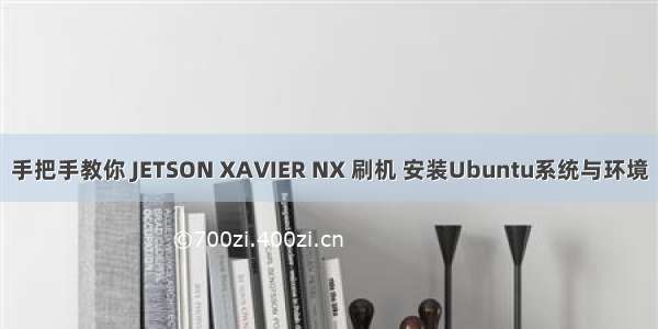 手把手教你 JETSON XAVIER NX 刷机 安装Ubuntu系统与环境