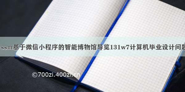 【独家源码】ssm基于微信小程序的智能博物馆导览131w7计算机毕业设计问题的解决方案与