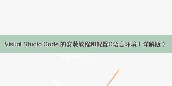 Visual Studio Code 的安装教程和配置C语言环境（详解版）