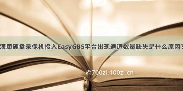 海康硬盘录像机接入EasyGBS平台出现通道数量缺失是什么原因？