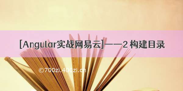 [Angular实战网易云]——2 构建目录