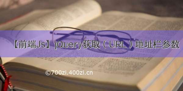 【前端Js】jQuery获取（URL）地址栏参数