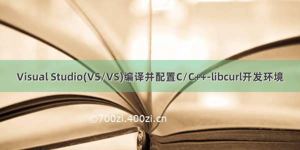 Visual Studio(VS/VS)编译并配置C/C++-libcurl开发环境