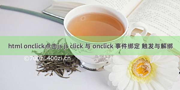 html onclick点击js js click 与 onclick 事件绑定 触发与解绑