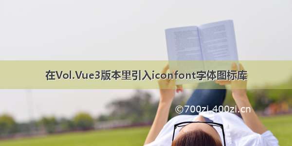 在Vol.Vue3版本里引入iconfont字体图标库