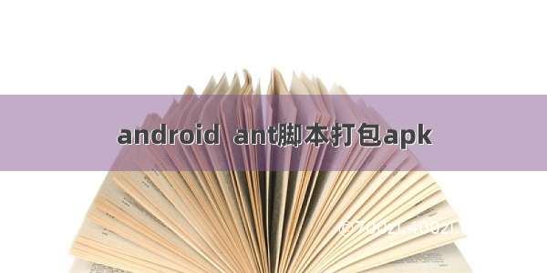 android  ant脚本打包apk