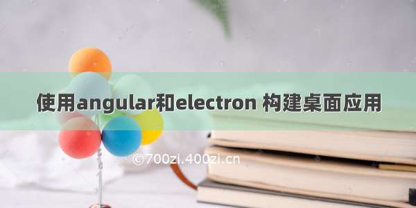 使用angular和electron 构建桌面应用