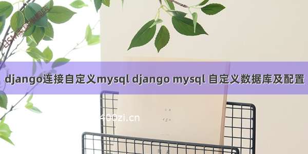 django连接自定义mysql django mysql 自定义数据库及配置