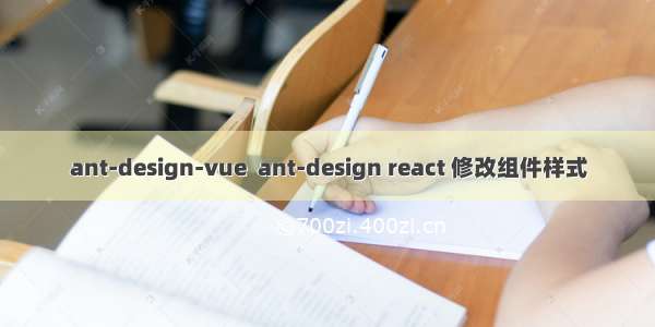 ant-design-vue  ant-design react 修改组件样式