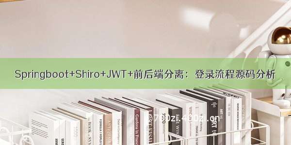 Springboot+Shiro+JWT+前后端分离：登录流程源码分析